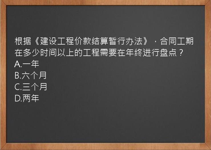 根据《建设工程价款结算暂行办法》，合同工期在多少时间以上的工程需要在年终进行盘点？