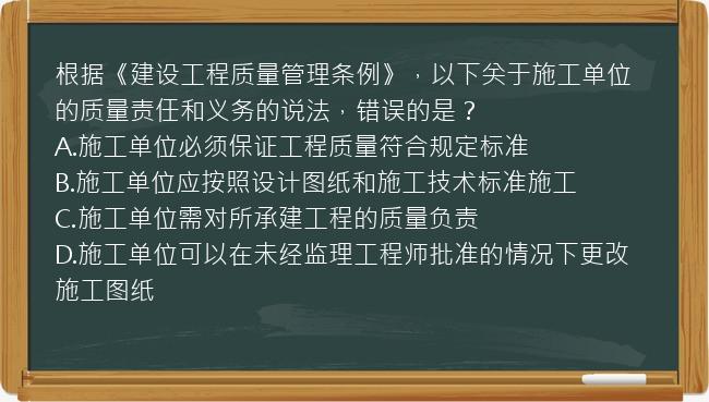 根据《建设工程质量管理条例》，以下关于施工单位的质量责任和义务的说法，错误的是？