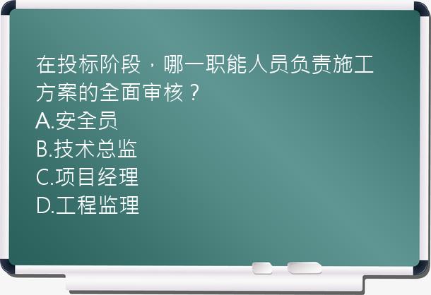 在投标阶段，哪一职能人员负责施工方案的全面审核？