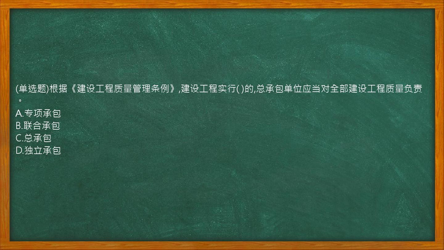 (单选题)根据《建设工程质量管理条例》,建设工程实行(