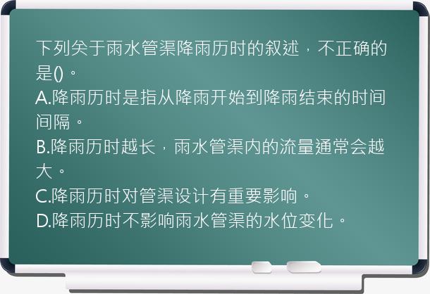 下列关于雨水管渠降雨历时的叙述，不正确的是()。