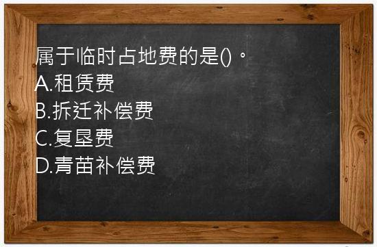 属于临时占地费的是()。