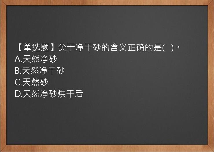 【单选题】关于净干砂的含义正确的是(