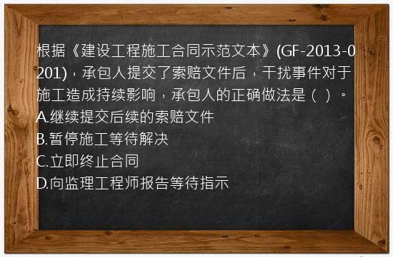 根据《建设工程施工合同示范文本》(GF-2013-0201)，承包人提交了索赔文件后，干扰事件对于施工造成持续影响，承包人的正确做法是（）。