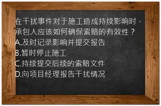 在干扰事件对于施工造成持续影响时，承包人应该如何确保索赔的有效性？