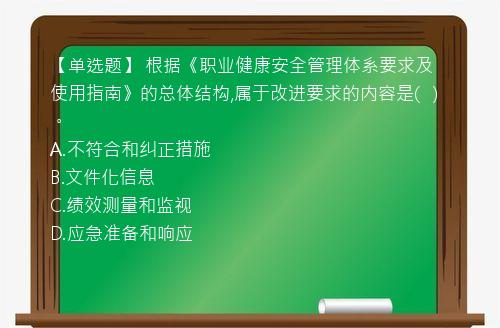 【单选题】 根据《职业健康安全管理体系要求及使用指南》的总体结构,属于改进要求的内容是(   )。