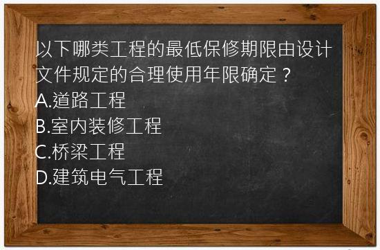 以下哪类工程的最低保修期限由设计文件规定的合理使用年限确定？