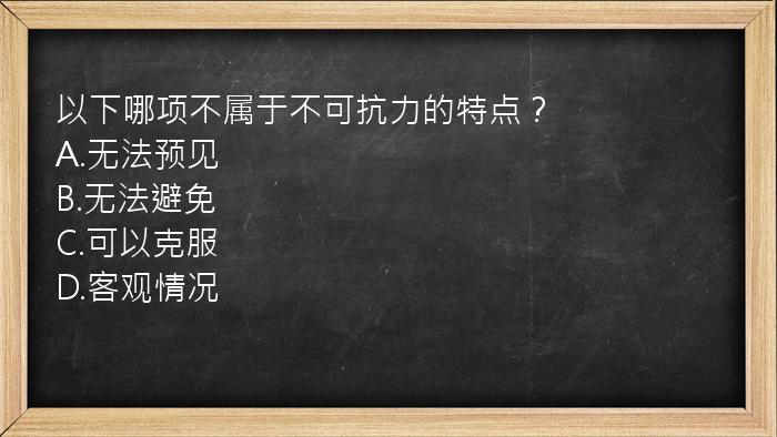 以下哪项不属于不可抗力的特点？