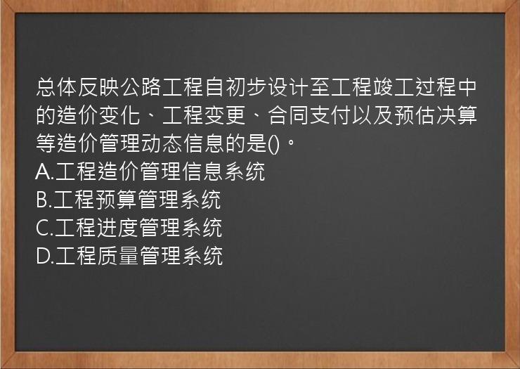 总体反映公路工程自初步设计至工程竣工过程中的造价变化、工程变更、合同支付以及预估决算等造价管理动态信息的是()。