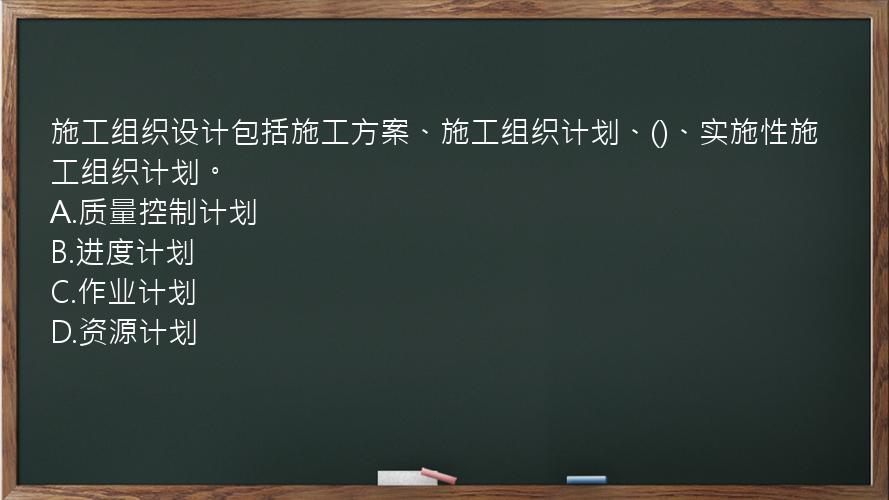 施工组织设计包括施工方案、施工组织计划、()、实施性施工组织计划。