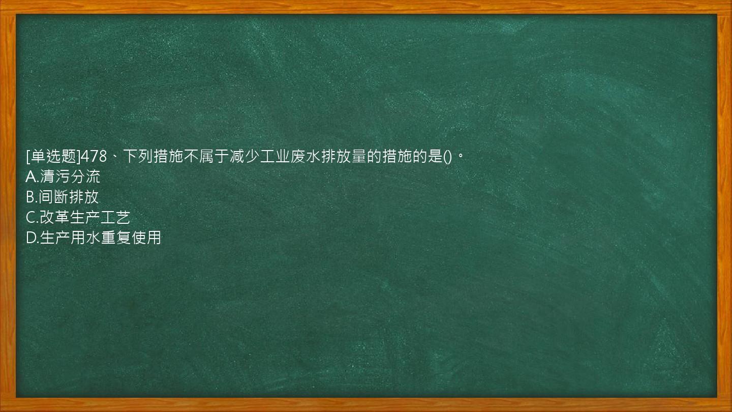 [单选题]478、下列措施不属于减少工业废水排放量的措施的是()。