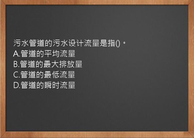 污水管道的污水设计流量是指()。