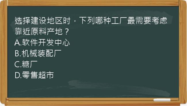 选择建设地区时，下列哪种工厂最需要考虑靠近原料产地？