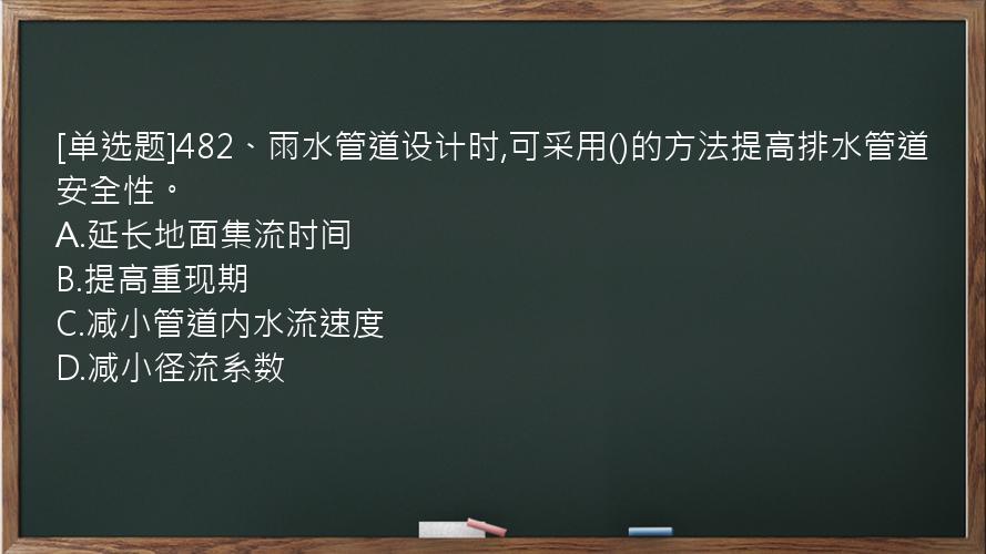 [单选题]482、雨水管道设计时,可采用()的方法提高排水管道安全性。