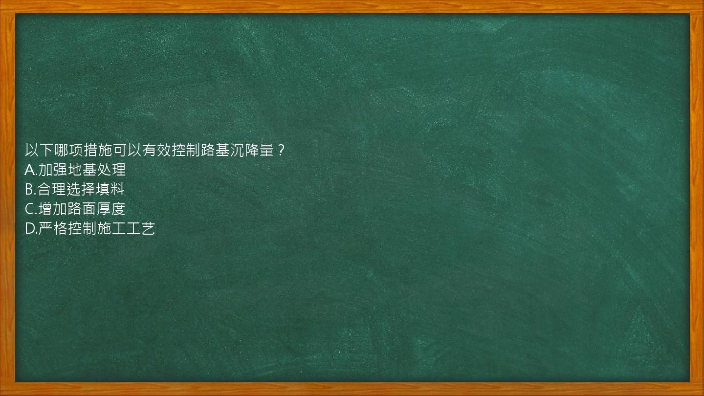 以下哪项措施可以有效控制路基沉降量？