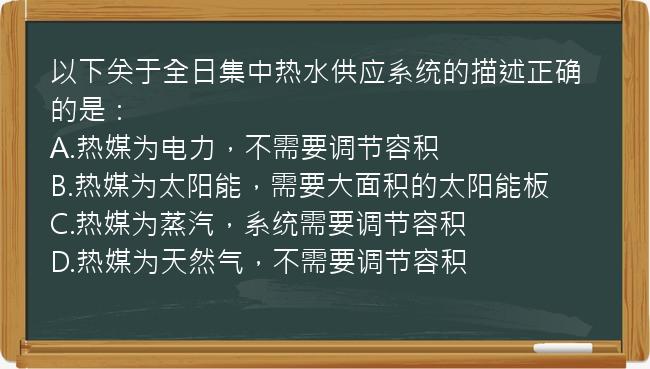 以下关于全日集中热水供应系统的描述正确的是：