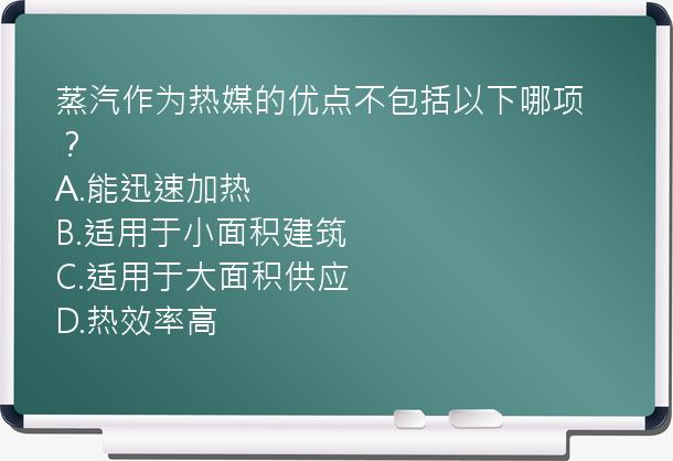 蒸汽作为热媒的优点不包括以下哪项？