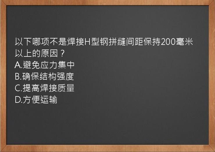 以下哪项不是焊接H型钢拼缝间距保持200毫米以上的原因？