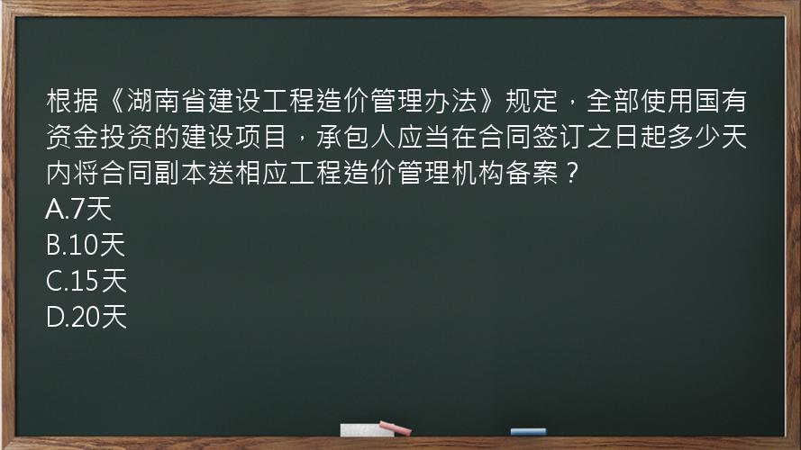 根据《湖南省建设工程造价管理办法》规定，全部使用国有资金投资的建设项目，承包人应当在合同签订之日起多少天内将合同副本送相应工程造价管理机构备案？