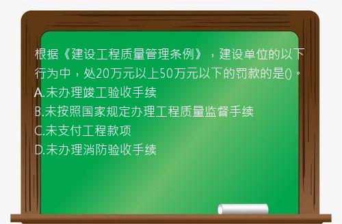 根据《建设工程质量管理条例》，建设单位的以下行为中，处20万元以上50万元以下的罚款的是()。