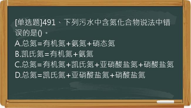 [单选题]491、下列污水中含氮化合物说法中错误的是()。