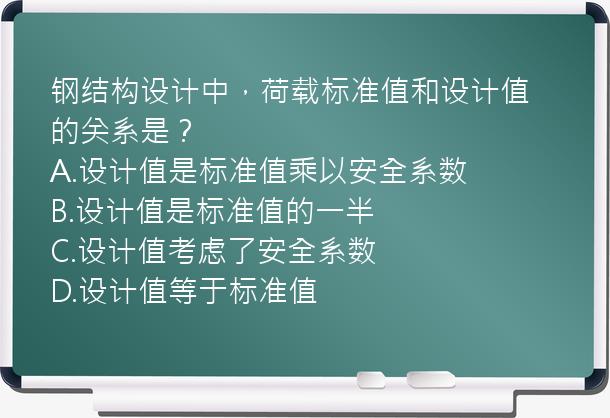 钢结构设计中，荷载标准值和设计值的关系是？