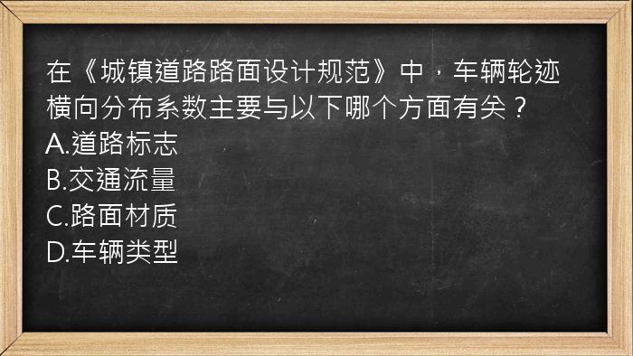 在《城镇道路路面设计规范》中，车辆轮迹横向分布系数主要与以下哪个方面有关？