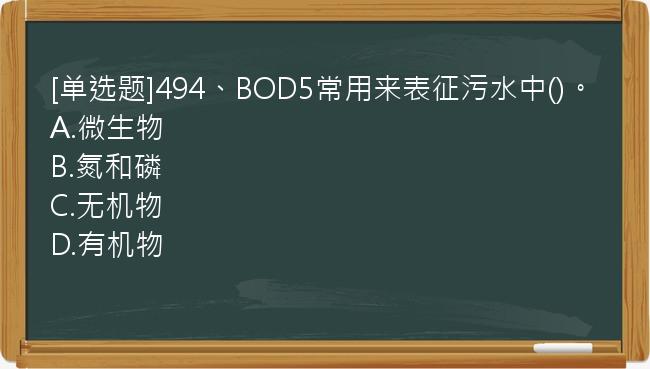 [单选题]494、BOD5常用来表征污水中()。