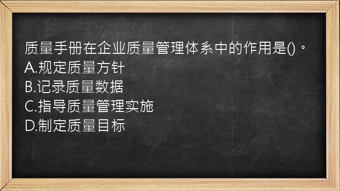 质量手册在企业质量管理体系中的作用是()。