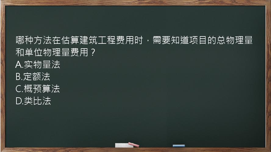 哪种方法在估算建筑工程费用时，需要知道项目的总物理量和单位物理量费用？