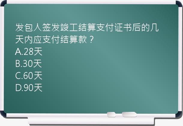 发包人签发竣工结算支付证书后的几天内应支付结算款？