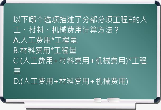 以下哪个选项描述了分部分项工程E的人工、材料、机械费用计算方法？