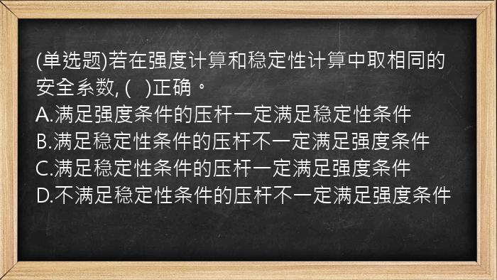 (单选题)若在强度计算和稳定性计算中取相同的安全系数, (   )正确。