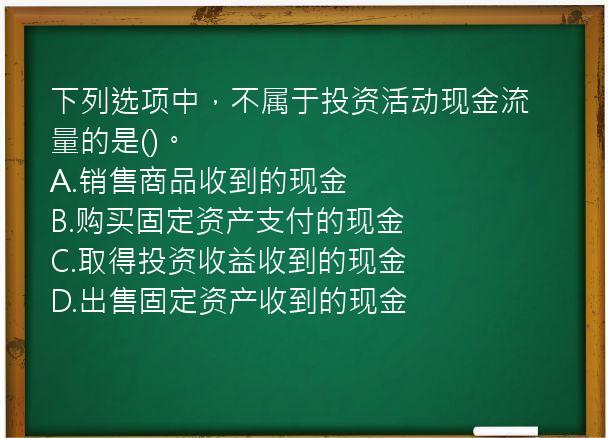 下列选项中，不属于投资活动现金流量的是()。