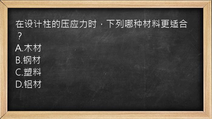 在设计柱的压应力时，下列哪种材料更适合？