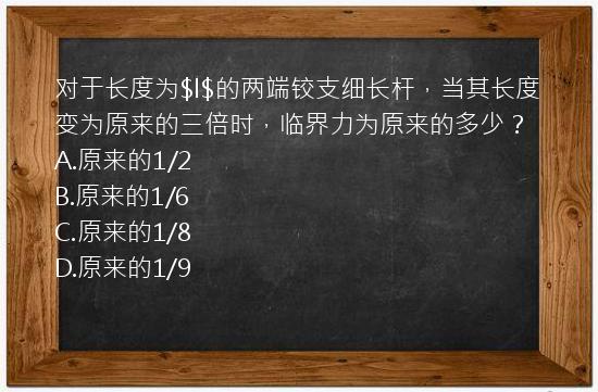 对于长度为$l$的两端铰支细长杆，当其长度变为原来的三倍时，临界力为原来的多少？