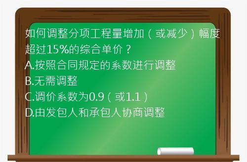 如何调整分项工程量增加（或减少）幅度超过15%的综合单价？