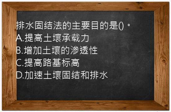 排水固结法的主要目的是()。