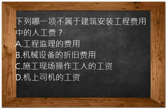 下列哪一项不属于建筑安装工程费用中的人工费？