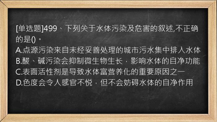 [单选题]499、下列关于水体污染及危害的叙述,不正确的是()。