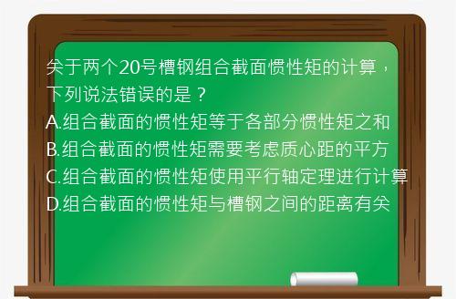 关于两个20号槽钢组合截面惯性矩的计算，下列说法错误的是？