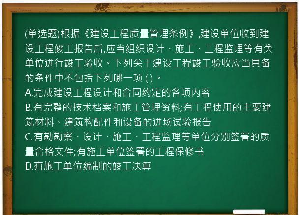 (单选题)根据《建设工程质量管理条例》,建设单位收到建设工程竣工报告后,应当组织设计、施工、工程监理等有关单位进行竣工验收。下列关于建设工程竣工验收应当具备的条件中不包括下列哪一项 ( )。