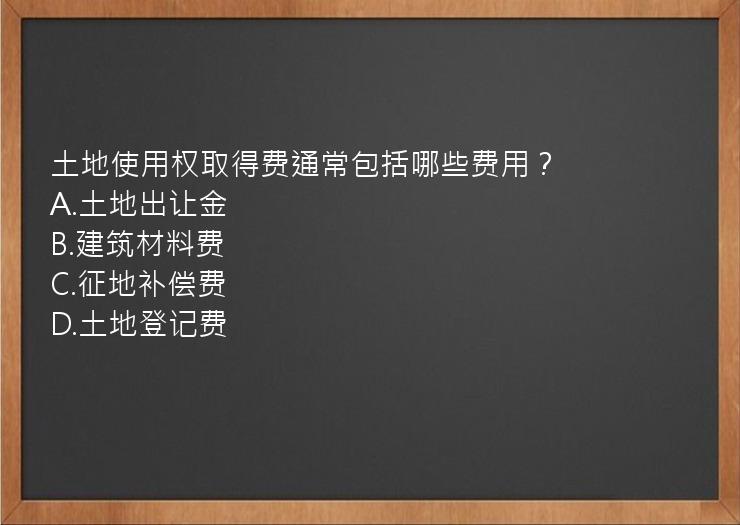 土地使用权取得费通常包括哪些费用？