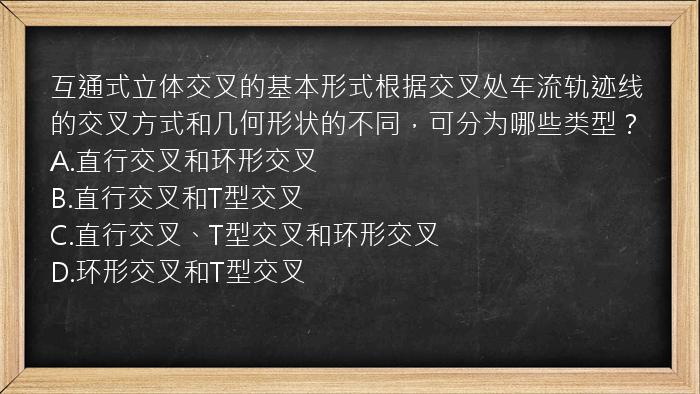 互通式立体交叉的基本形式根据交叉处车流轨迹线的交叉方式和几何形状的不同，可分为哪些类型？