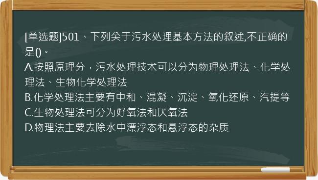 [单选题]501、下列关于污水处理基本方法的叙述,不正确的是()。