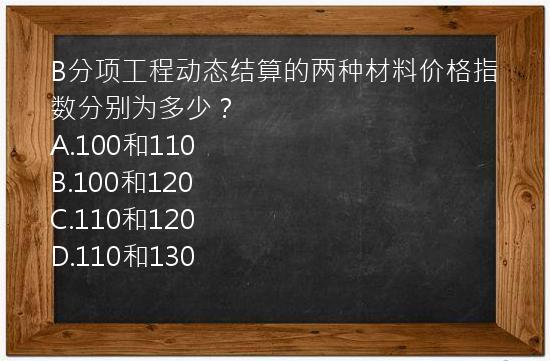 B分项工程动态结算的两种材料价格指数分别为多少？