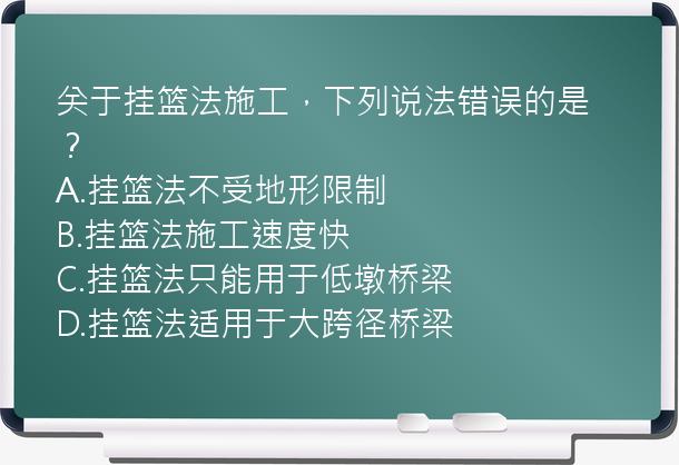 关于挂篮法施工，下列说法错误的是？