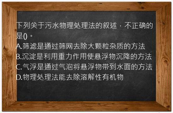 下列关于污水物理处理法的叙述，不正确的是()。