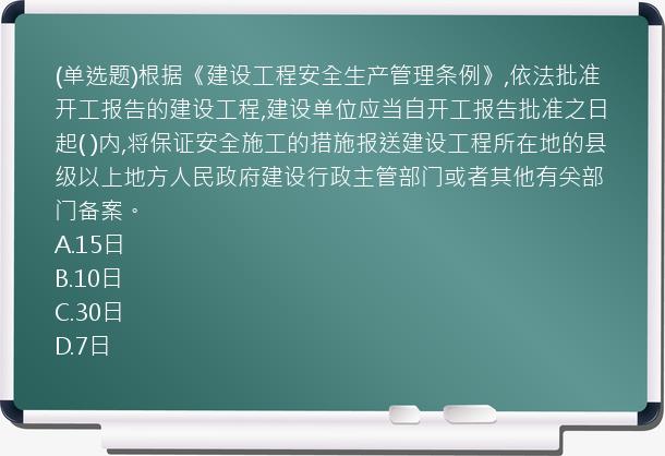 (单选题)根据《建设工程安全生产管理条例》,依法批准开工报告的建设工程,建设单位应当自开工报告批准之日起(