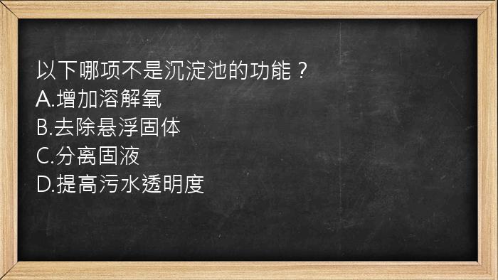 以下哪项不是沉淀池的功能？